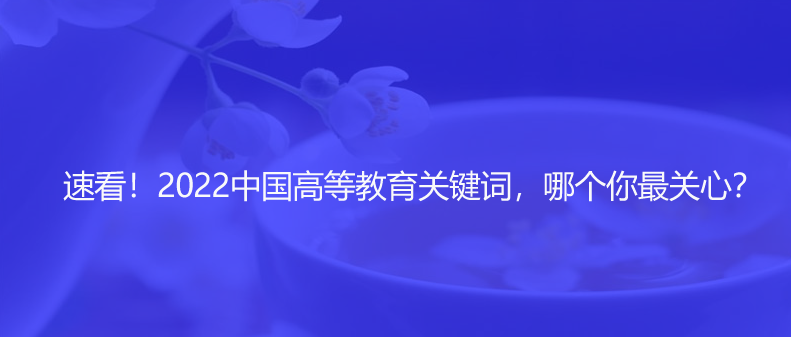 速看！2022中国高等教育关键词，哪个你最关心？