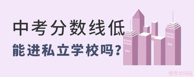 学生中考成绩不好分数低能上哪些私立学校？