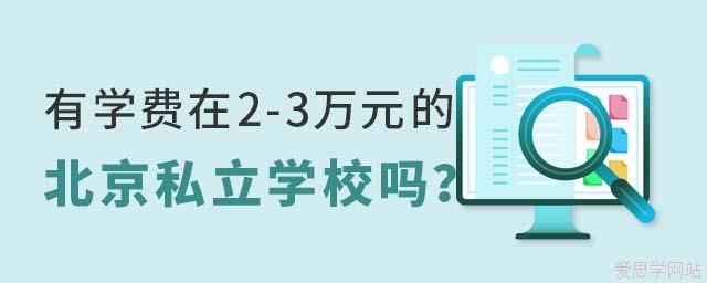 2025年有學(xué)費(fèi)在2-3萬元的北京私立學(xué)校嗎？