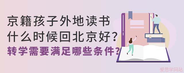 京籍孩子外地讀書(shū)什么時(shí)候回北京好？轉(zhuǎn)學(xué)需要滿足哪些條件？