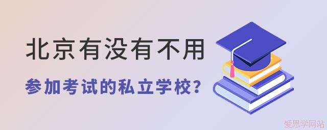 北京有没有不用考试的私立学校？
