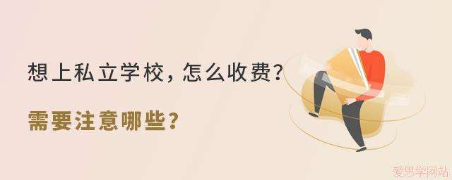 想上私立学校，怎么收费?需注意哪些?