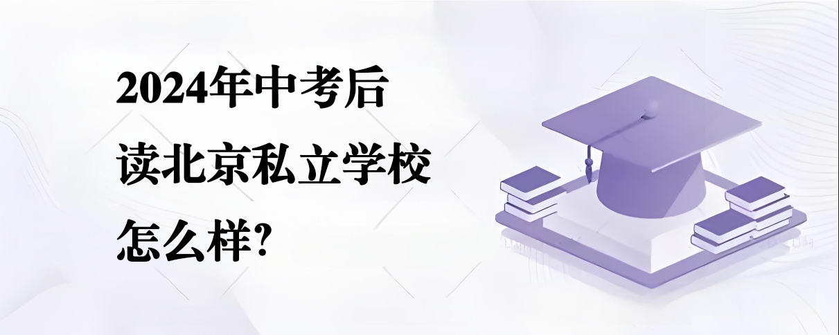 2024年中考后读北京私立学校怎么样？