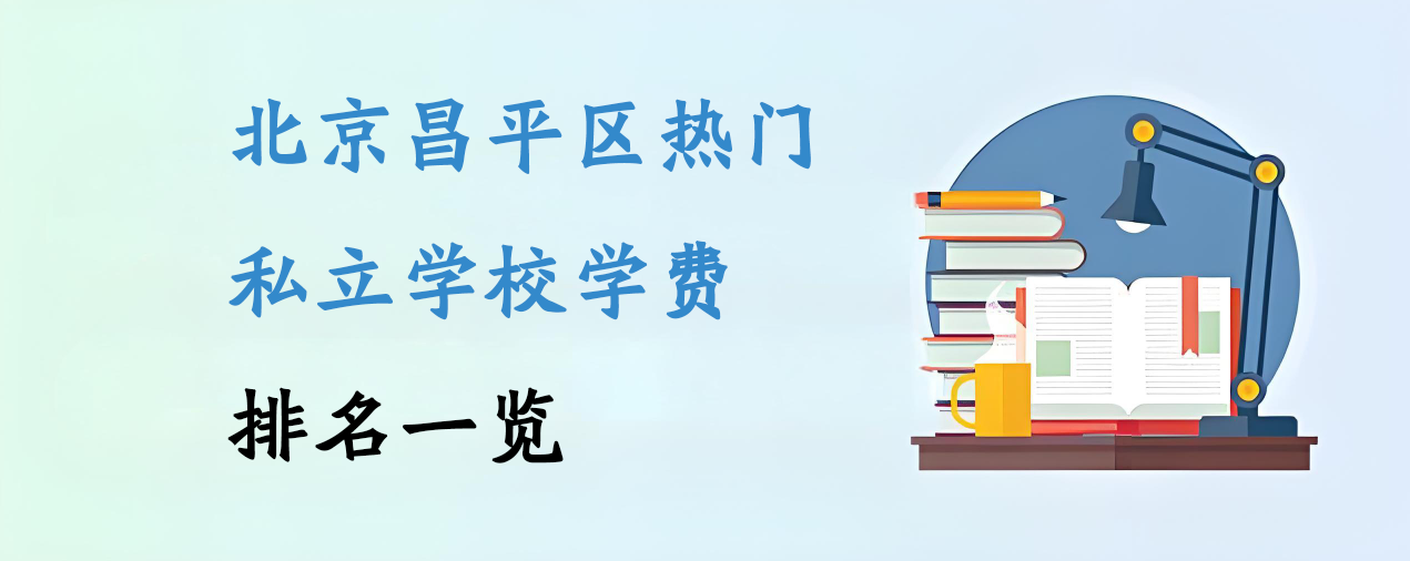 北京昌平区热门私立学校学费排名一览（
