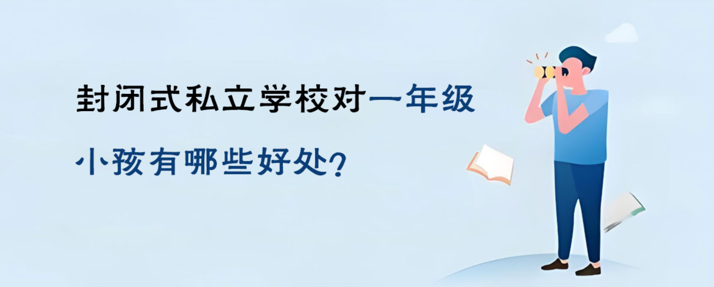 封闭式私立学校对一年级小孩有哪些好处？