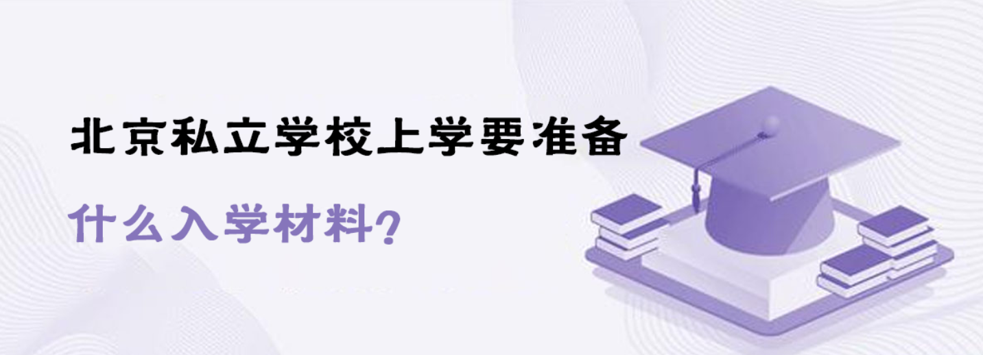 北京私立学校上学要准备什么入学材料？