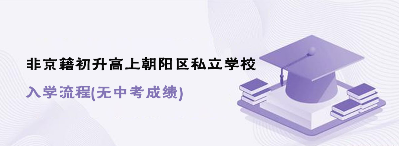 非京籍初升高上朝阳区私立入学流程(无中考成绩)