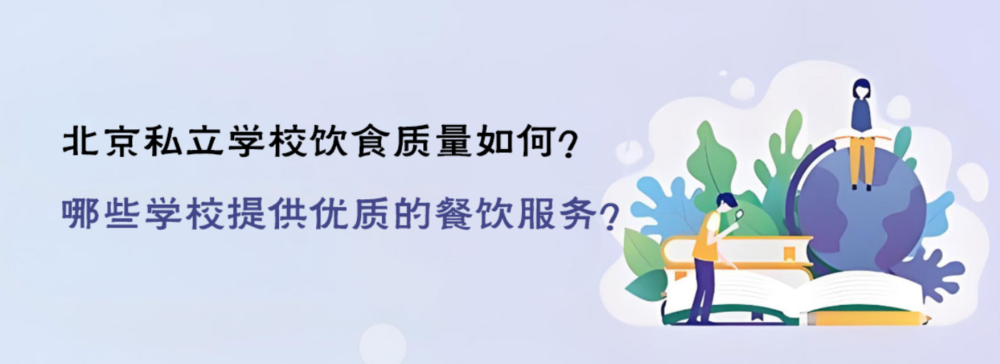 北京私立学校饮食质量如何？哪些学校提供优质的餐饮服务？