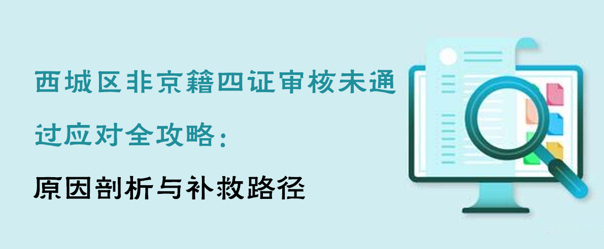 2025西城区非京籍四证审核未通过应对全攻略：原因剖析与补救路径收费标准公布，出现以下情况不予退费