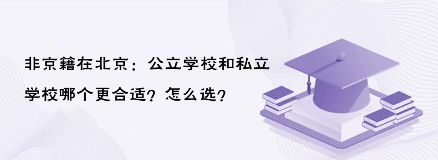 非京籍在北京：公立學(xué)校和私立學(xué)校哪個更合適？怎么選？