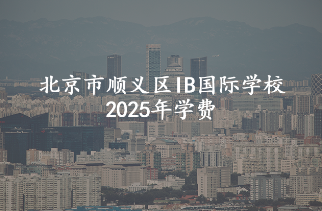 北京市顺义区开设IB课程的国际学校有哪些？2025年学费是多少？