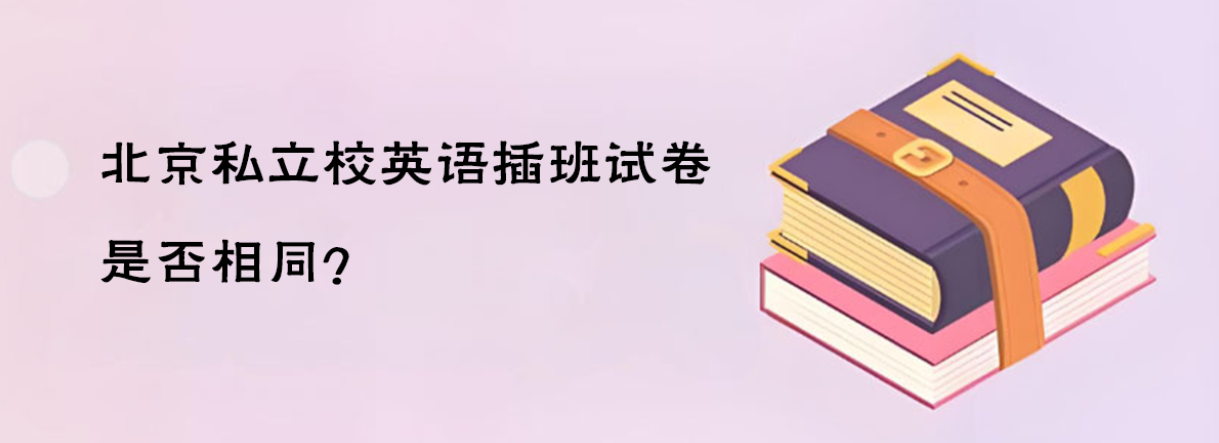 北京私立校英语插班试卷是否相同？