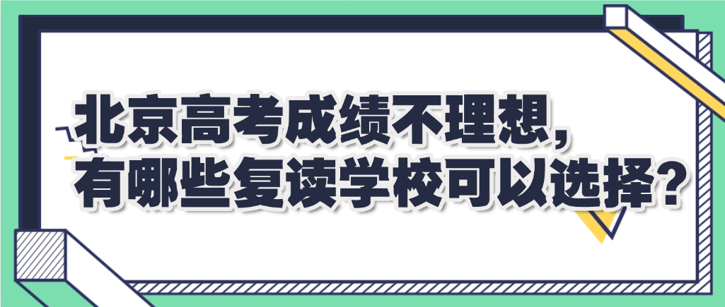 北京高考成績(jī)不理想，有哪些復(fù)讀學(xué)?？梢赃x擇？