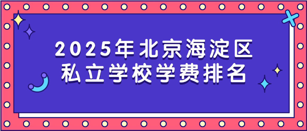 2025年北京海淀区私立学校学费排名