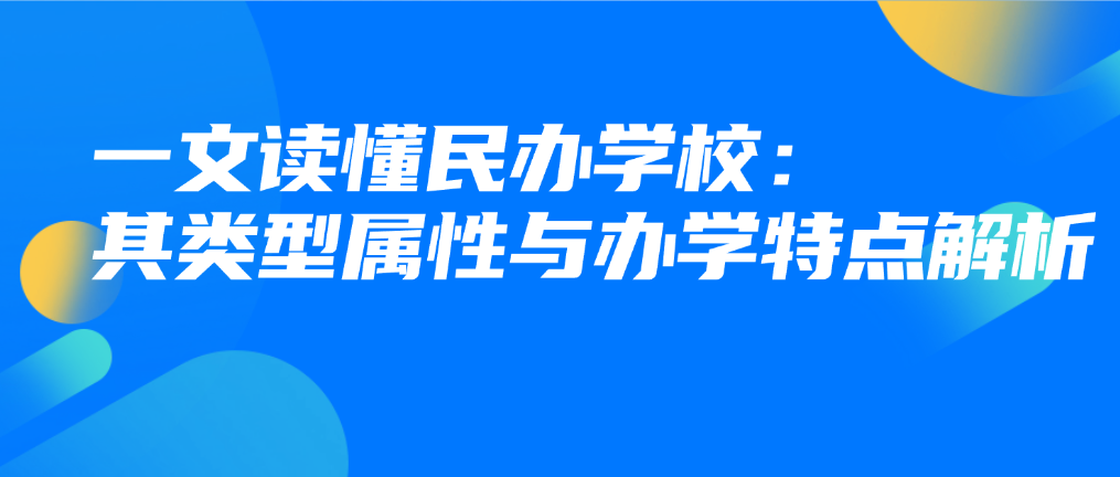 一文读懂民办学校：其类型属性与办学特点解析