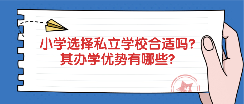 小学选择私立学校合适吗？其办学优势有哪些？