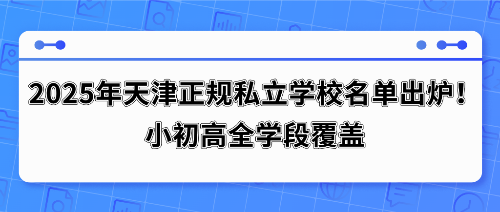 2025年天津正规私立学校名单出炉！小初高全学段覆盖，家长速存
