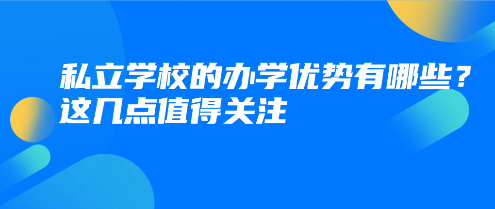 私立学校的办学优势有哪些？这几点值得关注