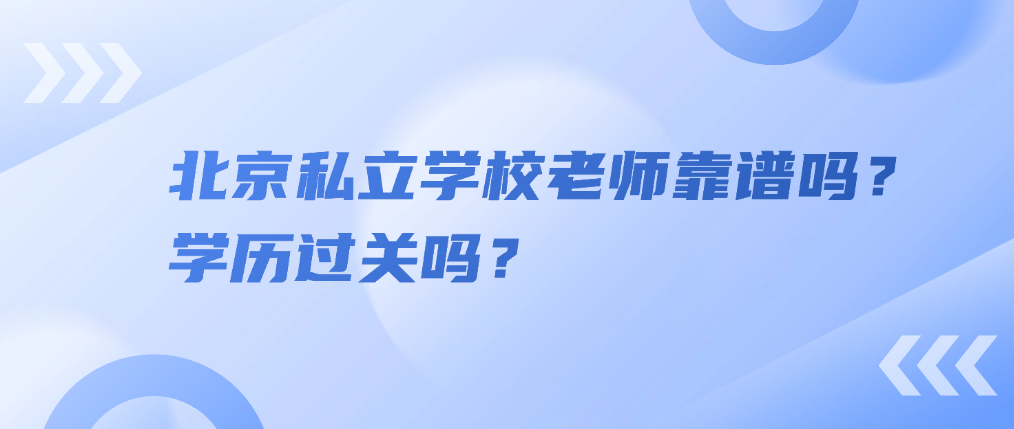 北京私立学校老师靠谱吗？学历过关吗？