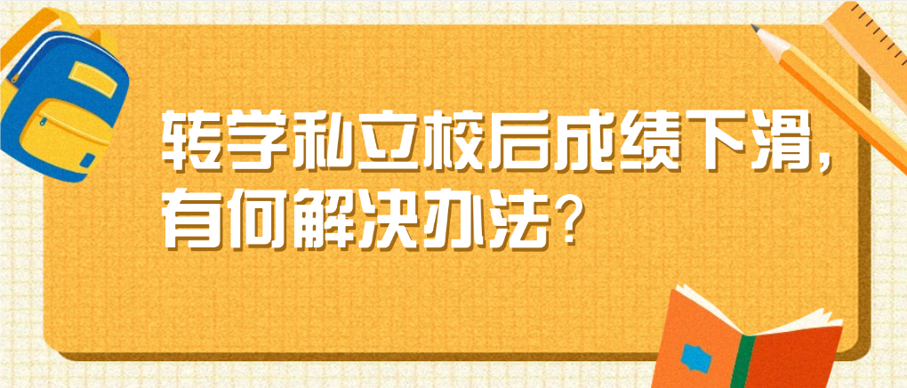 转学私立校后成绩下滑，有何解决办法？