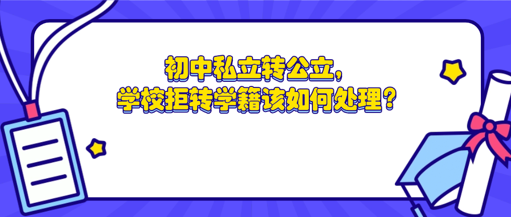 初中私立转公立，学校拒转学籍该如何处理？