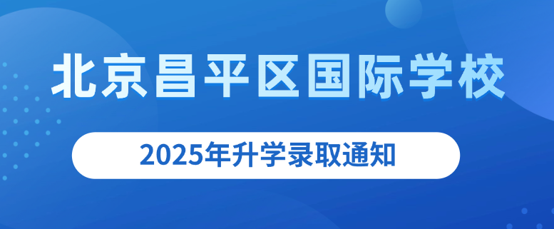 2025年北京昌平区国际学校升学录取出炉，哪家实力最强？