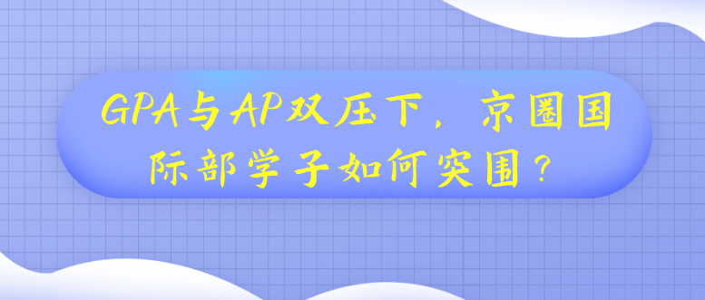 GPA与AP双压下，京圈国际部学子如何突围？