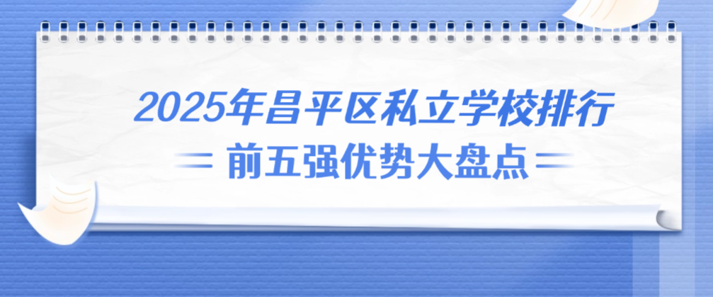 2025年昌平区私立学校排行：前五强优势大盘点 