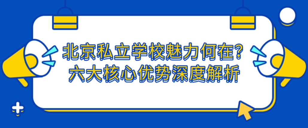 北京私立学校魅力何在？六大核心优势深度解析