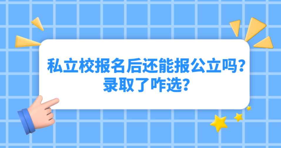 河北家长必看！私立校报名后还能报公立吗？录取了咋选？